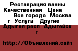 Реставрация ванны Качественная › Цена ­ 3 333 - Все города, Москва г. Услуги » Другие   . Адыгея респ.,Адыгейск г.